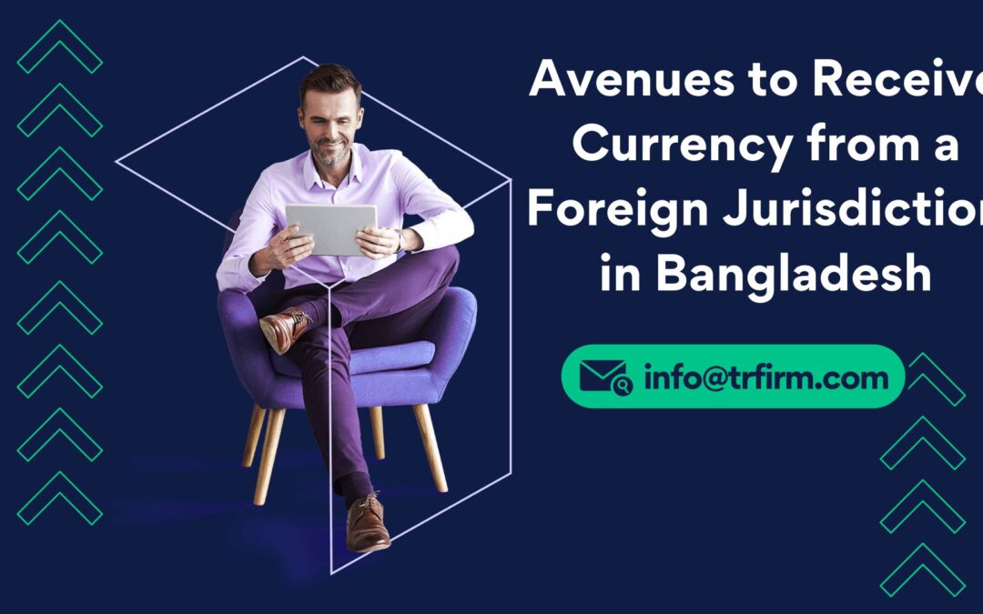 Avenues to Receive Currency from a Foreign Jurisdiction in Bangladesh